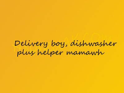 Delivery boy dishwasher plus helper mamawh Delivery boy dishwasher plus helper mamawh